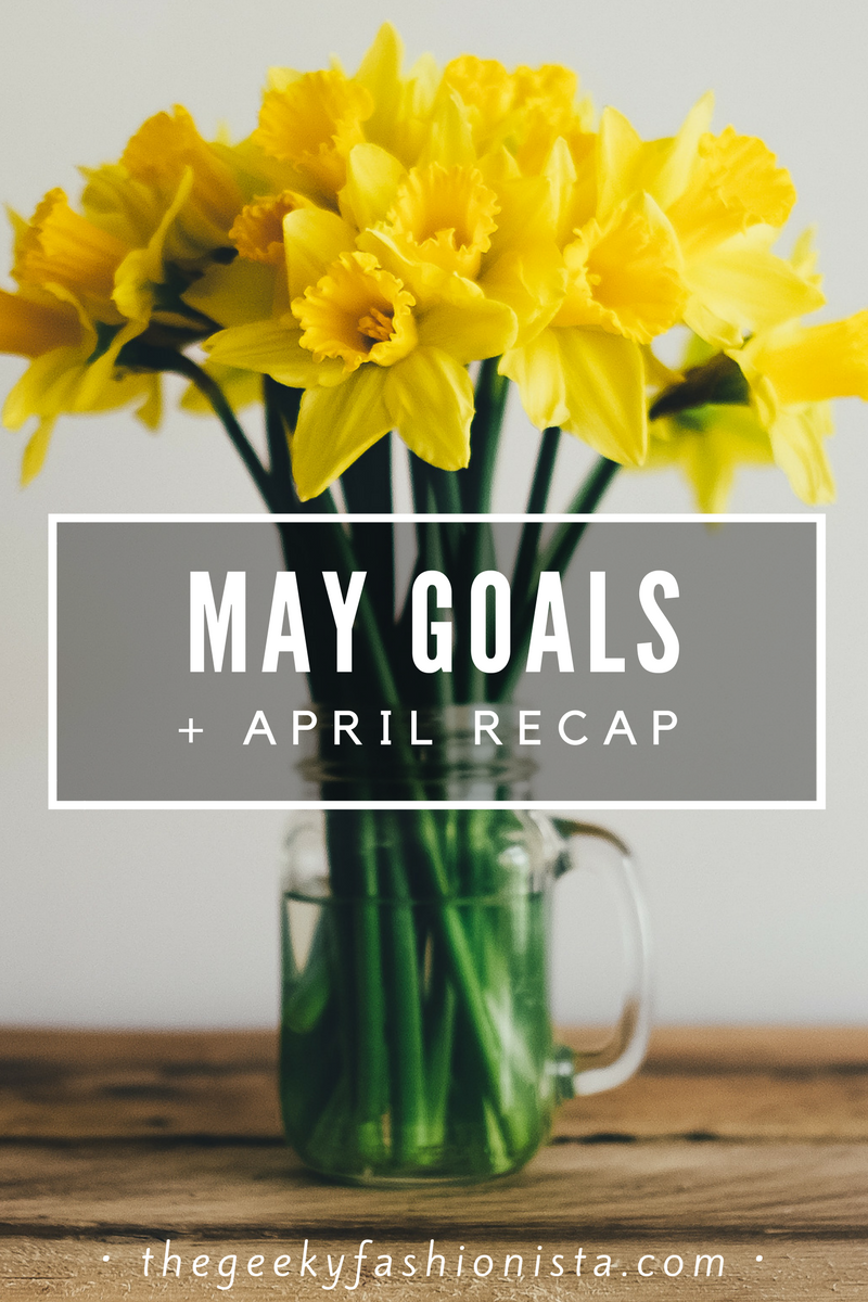 May Goals + April Recap // The Geeky Fashionista