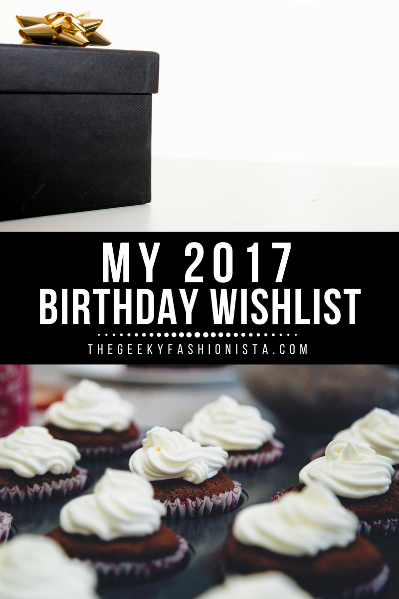 My 2017 Birthday Wishlist // The Geeky Fashionista